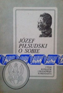 Z. Zygmuntowicz, Józef Piłsudski o sobie Z pism rozkazów i przemówień komendanta