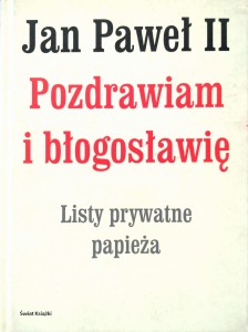 Jan Paweł II Pozdrawiam i błogosławię Listy prywatne papieża