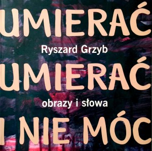 Ryszard Grzyb, Umierać umierać i nie móc