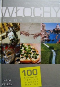 WŁOCHY, CUDA ŚWIATA, 100 KULTOWYCH RZECZY ZJAWISK MIEJSC, Praca zbiorowa