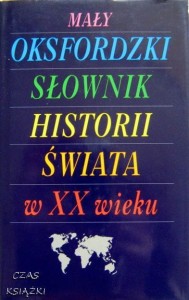 MAŁY OKSFORDZKI SŁOWNIK HISTORII ŚWIATA W XX WIEKU, Praca zbiorowa