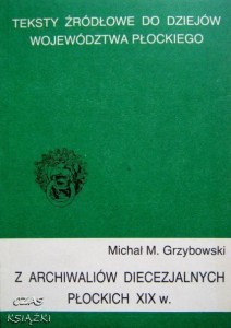 Z ARCHIWALIÓW DIECEZJALNYCH PŁOCKICH XIX W., Michał M. Grzybowski