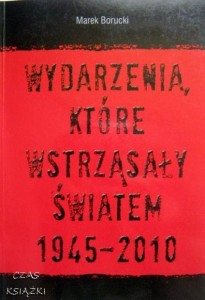 WYDARZENIA, KTÓRE WSTRZĄSNĘŁY ŚWIATEM 1945-2010, Marek Borucki