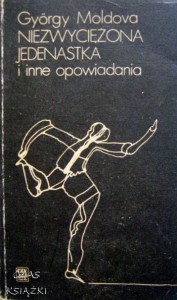 NIEZWYCIĘŻONA JEDENASTKA I INNE OPOWIADANIA, Gyorgy Moldova