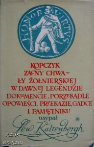 KOPCZYK ZACNY CHWAŁY ŻOŁNIERSKIEJ W DAWNEJ LEGENDZIE, DOKUMENCIE, PORZEKADLE, OPOWIEŚCI, PRZEKAZIE, GADCE I PAMIĘTNIKU usypał Lew Kaltenbergh