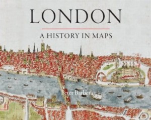 Peter Barber, London: A History in Maps