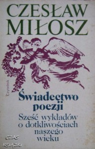 Czesław Miłosz, Świadectwo poezji Sześć wykładów o dotkliwościach naszego wieku