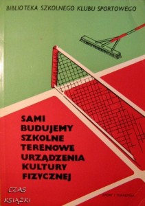 E.Fliegerowa W.Przybyłowski M.Jakubowski K.Kieres, Sami budujemy szkolne terenowe urządzenia kultury fizycznej