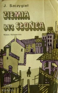 Jerzy Szczygieł, Ziemia bez słońca
