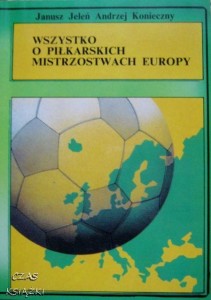 Janusz Jeleń Andrzej Konieczny, Wszystko o piłkarskich mistrzostwach Europy