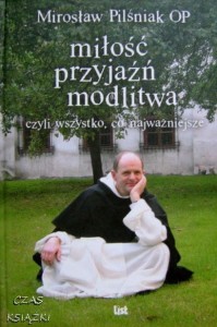Mirosław Pilśniak OP, miłość przyjaźń modlitwa czyli wszystko, co najważniejsze