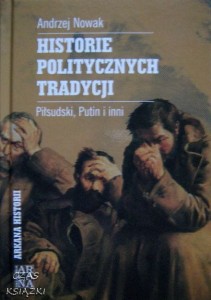Andrzej Nowak, Historie politycznych tradycji, Piłsudski, Putin i inni