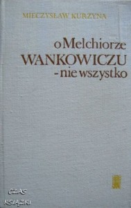 Mieczysław Kurzyna, O Melchiorze Wańkowiczu - nie wszystko