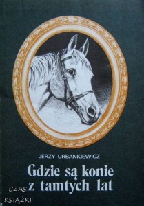Jerzy Urbankiewicz, Gdzie są konie z tamtych lat