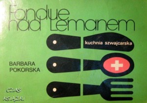 Barbara Pokorska, Fondue nad Lemanem kuchnia szwajcarska