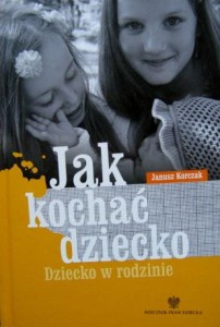 Janusz Korczak, Jak kochać dziecko
