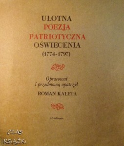 opr.Roman Kaleta, Ulotna poezja patriotyczna Oświecenia 1774-1797