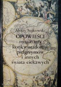 Alojzy Sajkowski, Opowieści misjonarzy konkwistadorów pielgrzymów i innych świata ciekawych