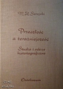 M.H.Serejski, Przeszłość a teraźniejszość Szkice i studia historiograficzne