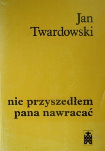 Jan Twardowski, Nie przyszedłem pana nawracać
