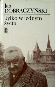 Jan Dobraczyński, Tylko w jednym życiu