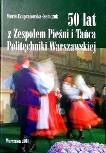 Maria Czupratowska- Semczuk, 50 lat z Zespołem Pieśni i Tańca Politechniki Warszawskiej