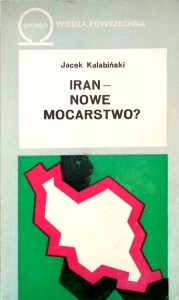 Jacek Kalabiński, Iran- nowe mocarstwo?