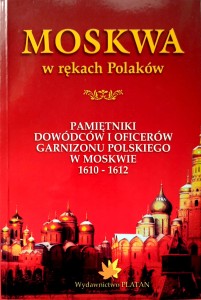 Moskwa w rękach Polaków Pamiętniki dowódców i oficerów
