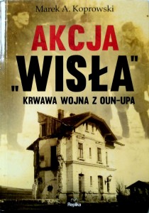Marek Koprowski, Akcja Wisła Krwawa wojna z OUN- UPA