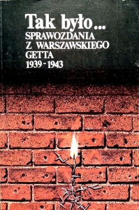 Tak było Sprawozdania z Warszawskiego Getta 1939- 1943