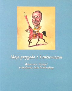 Moja przygoda z Sienkiewiczem, Bohaterowie Trylogii w karykaturze Jacka Frankowskiego