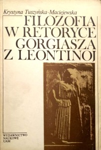 Krystyna Tuszyńska- Maciejewska, Filozofia w retoryce Gorgiasza z Leontinoj