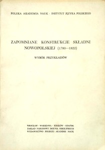 Zapomniane konstrukcje składni nowopolskiej 1780- 1822 Wybór przykładów