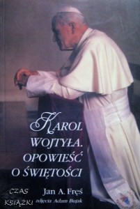 Jan A.Fręś, Karol Wojtyła Opowieść o świętości