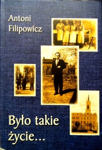 Antoni Filipowicz, Było takie życie
