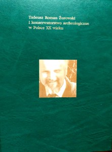 Tadeusz Roman Żurowski i konserwatorstwo archeologiczne w Polsce XX wieku