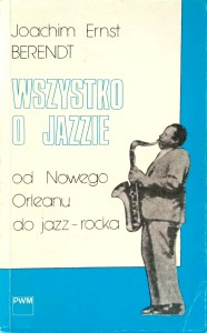 Joachim Ernst Berendt, Wszystko o jazzie Od Nowego Orleanu do jazz- rocka
