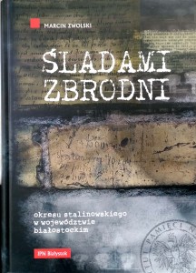 Marcin Zwolski, Śladami zbrodni okresu stalinowskiego w województwie białostockim