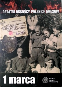 Ostatni Obrońcy Polskich Kresów 1 marca Żołnierze Wyklęci