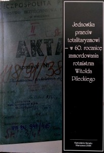 Jednostka przeciw totalitaryzmowi- w 60 rocznicę zamordowania rotmistrza Witolda Pileckiego
