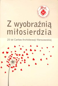 Z wyobraźnią miłosierdzia 25 lat Caritas Archidiecezji Warszawskiej