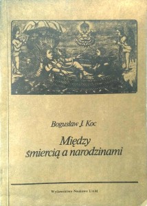 Bogusław J. Koc, Między śmiercią a narodzinami
