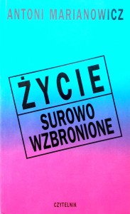 Antoni Marianowicz, Życie surowo wzbronione