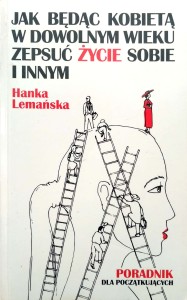 Hanka Lemańska, Jak będąc kobietą w dowolnym wieku zepsuć życie sobie i innym