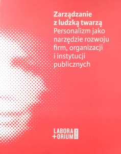 Zarządzanie z ludzką twarzą Personalizm jako narzędzie rozwoju firm