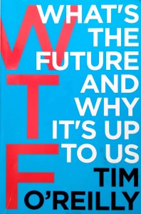Tim O'Reilly, WTF What's the future and why it's up to us