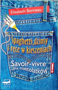 Elisabeth Bonneau, Spaghetti, dżinsy i ręce w kieszeniach Savoir- vivre dla nastolatków