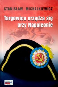 Stanisław Michalkiewicz, Targowica urządza się przy Napoleonie