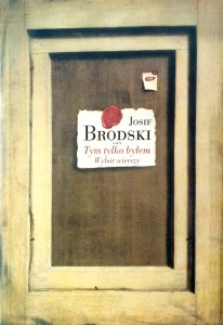 Josif Brodski, Tym tylko byłem Wybór wierszy