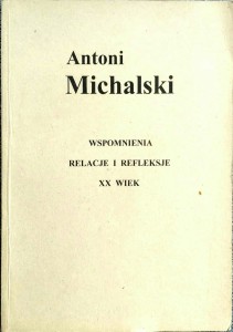 Antoni Michalski, Wspomnienia Relacje i refleksje XX wiek